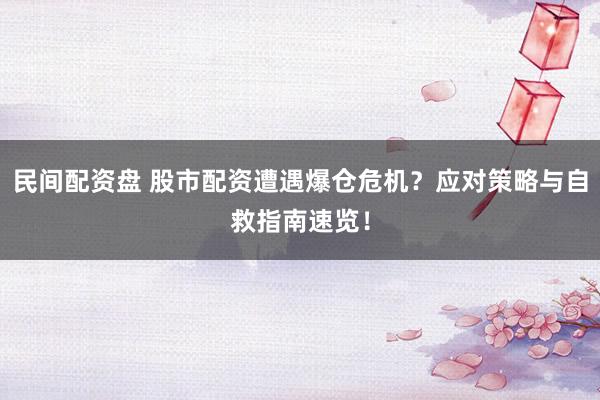 民间配资盘 股市配资遭遇爆仓危机？应对策略与自救指南速览！