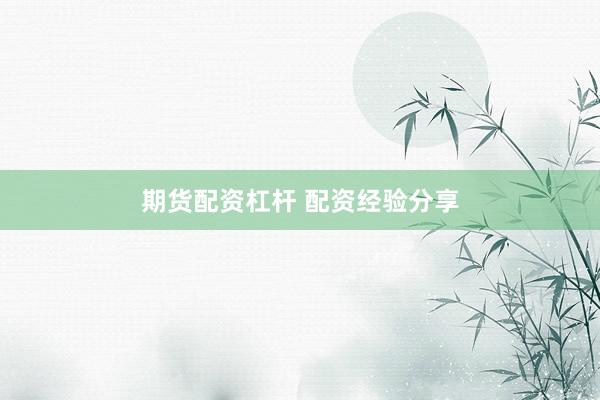 期货配资杠杆 配资经验分享