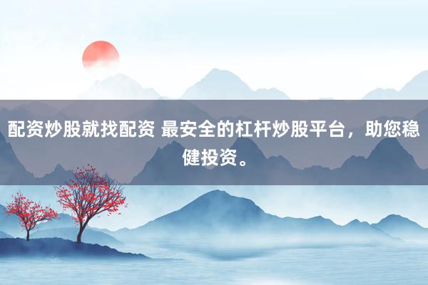 配资炒股就找配资 最安全的杠杆炒股平台，助您稳健投资。